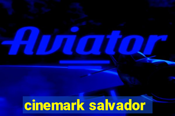 cinemark salvador